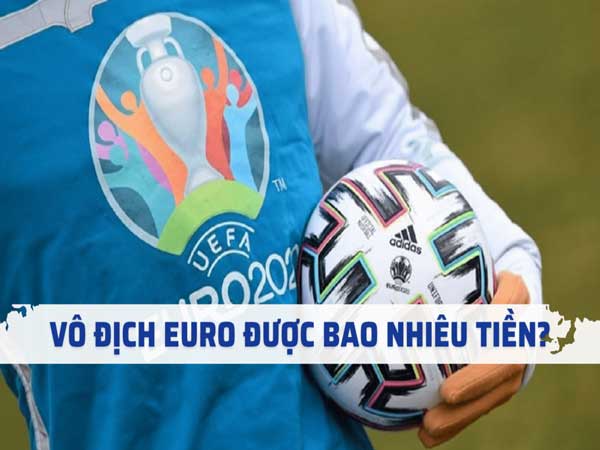 Đội bóng vô địch Euro được bao nhiêu tiền thưởng?