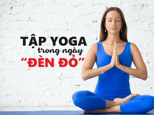 Có nên tập yoga ngày đèn đỏ?