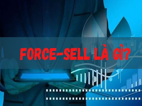 Force sell là gì? Cách đầu tư chứng khoán tránh force sell